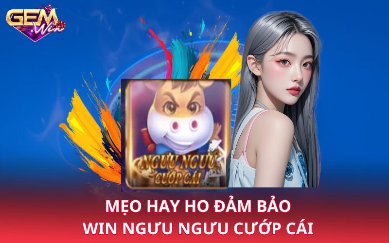 Mẹo hay ho đảm bảo win ngưu ngưu cướp cái